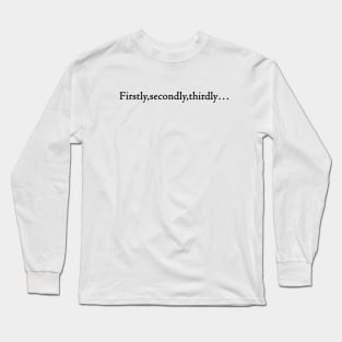 Firstly, secondly, thirdly… Long Sleeve T-Shirt